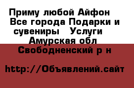 Приму любой Айфон  - Все города Подарки и сувениры » Услуги   . Амурская обл.,Свободненский р-н